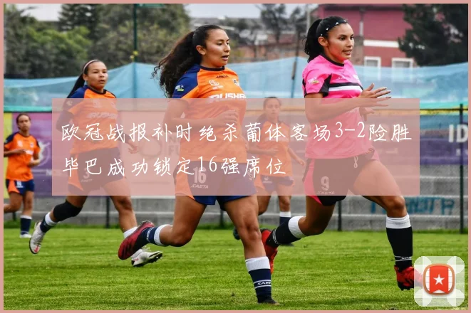 欧冠战报补时绝杀葡体客场3-2险胜毕巴成功锁定16强席位