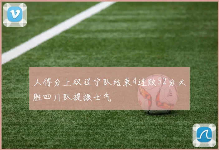 人得分上双辽宁队结束4连败52分大胜四川队提振士气