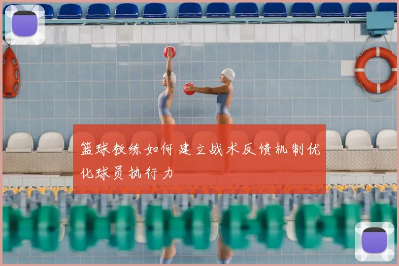 篮球教练如何建立战术反馈机制优化球员执行力