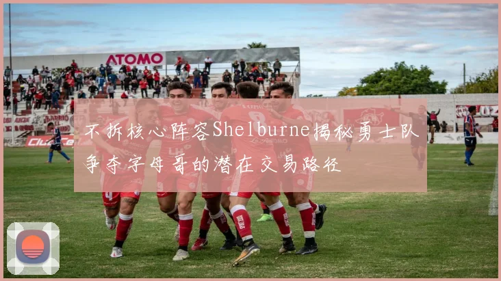 不拆核心阵容Shelburne揭秘勇士队争夺字母哥的潜在交易路径