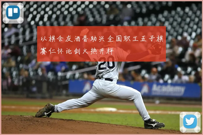 以棋会友酒香助兴全国职工五子棋赛仁怀论剑火热开枰