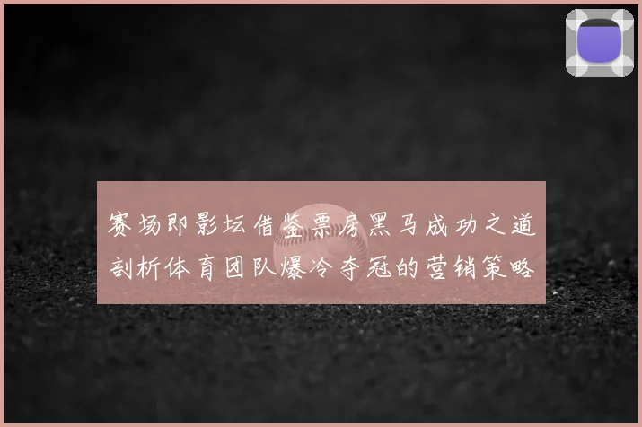 赛场即影坛借鉴票房黑马成功之道剖析体育团队爆冷夺冠的营销策略